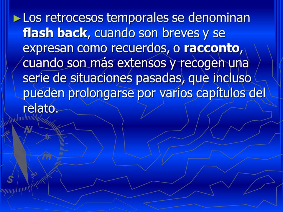 Los retrocesos temporales se denominan flash back, cuando son breves y se expresan como recuerdos, o racconto, cuando son más extensos y recogen una serie de situaciones pasadas, que incluso pueden prolongarse por varios capítulos del relato.
