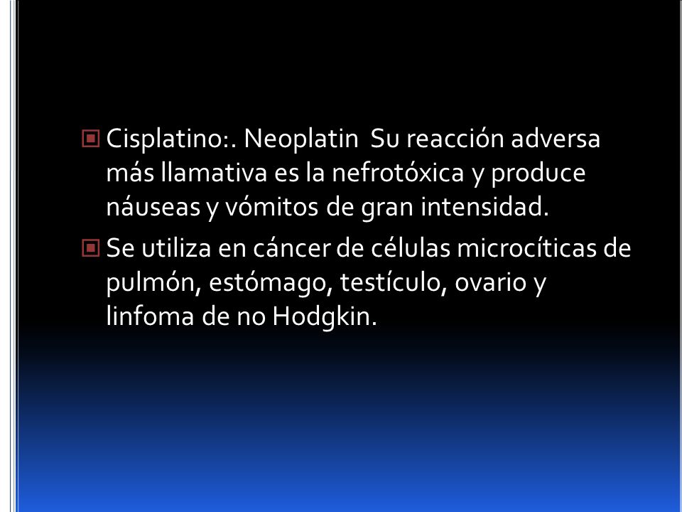 Cisplatino:. Neoplatin Su reacción adversa más llamativa es la nefrotóxica y produce náuseas y vómitos de gran intensidad.