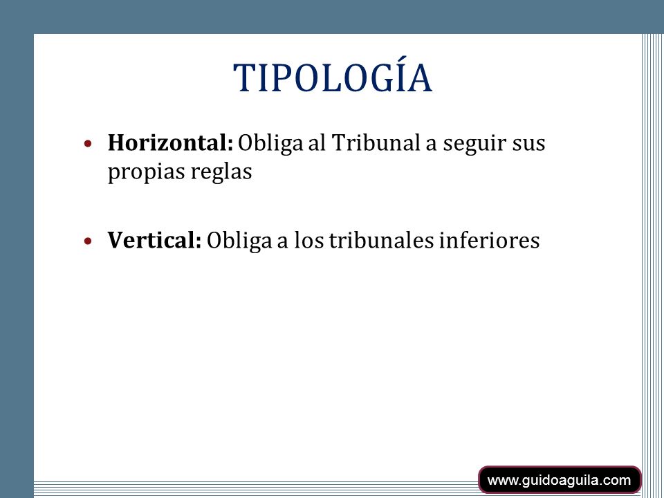 TIPOLOGÍA Horizontal: Obliga al Tribunal a seguir sus propias reglas