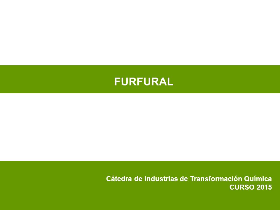 FURFURAL Cátedra de Industrias de Transformación Química CURSO 2015