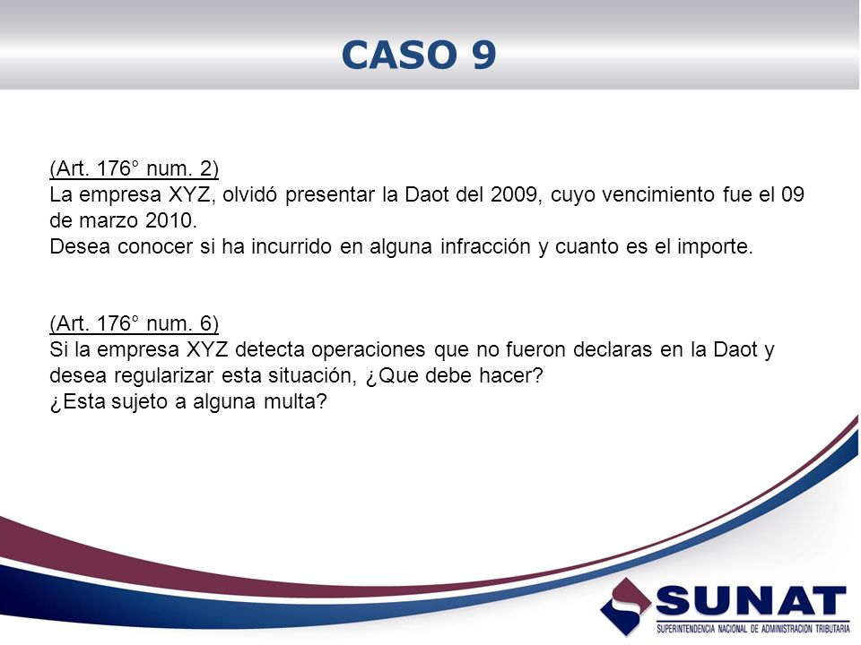 CASO 9 (Art. 176° num. 2) La empresa XYZ, olvidó presentar la Daot del 2009, cuyo vencimiento fue el 09 de marzo