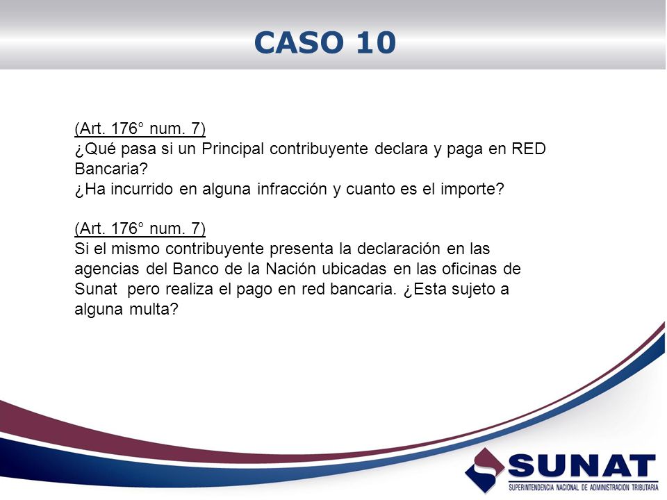 CASO 10 (Art. 176° num. 7) ¿Qué pasa si un Principal contribuyente declara y paga en RED Bancaria