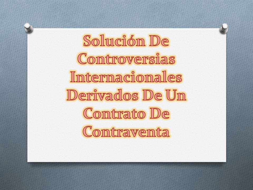 Solución De Controversias Internacionales Derivados De Un Contrato De Contraventa