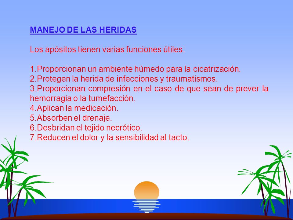 MANEJO DE LAS HERIDAS Los apósitos tienen varias funciones útiles: 1.Proporcionan un ambiente húmedo para la cicatrización.