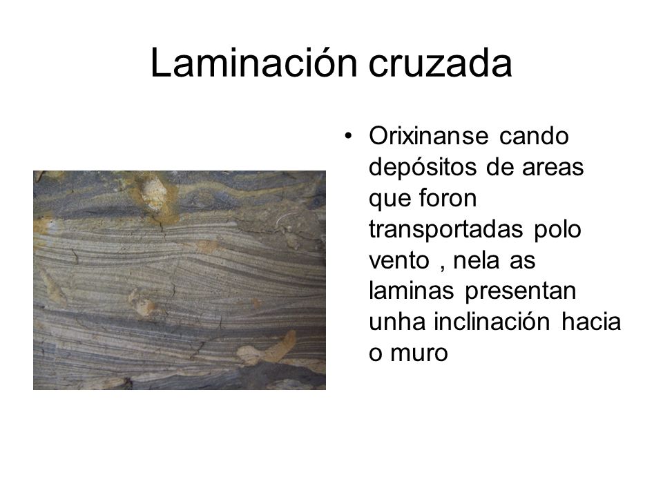 Laminación cruzada Orixinanse cando depósitos de areas que foron transportadas polo vento , nela as laminas presentan unha inclinación hacia o muro.