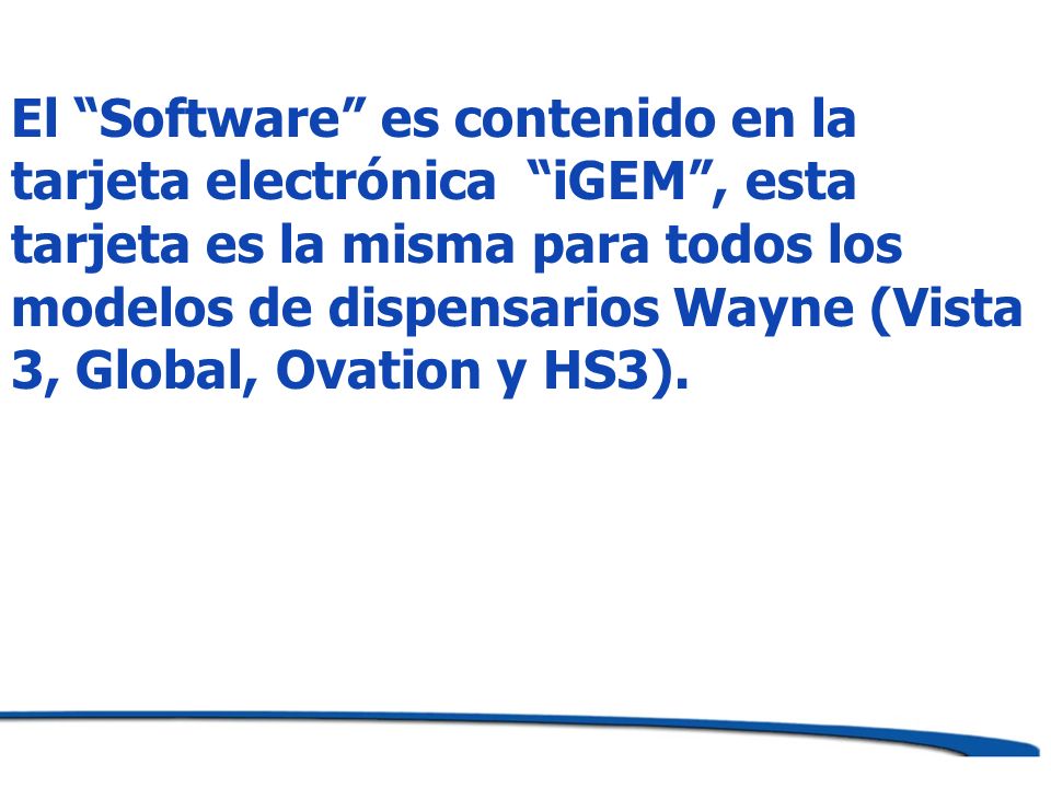 El Software es contenido en la tarjeta electrónica iGEM , esta tarjeta es la misma para todos los modelos de dispensarios Wayne (Vista 3, Global, Ovation y HS3).