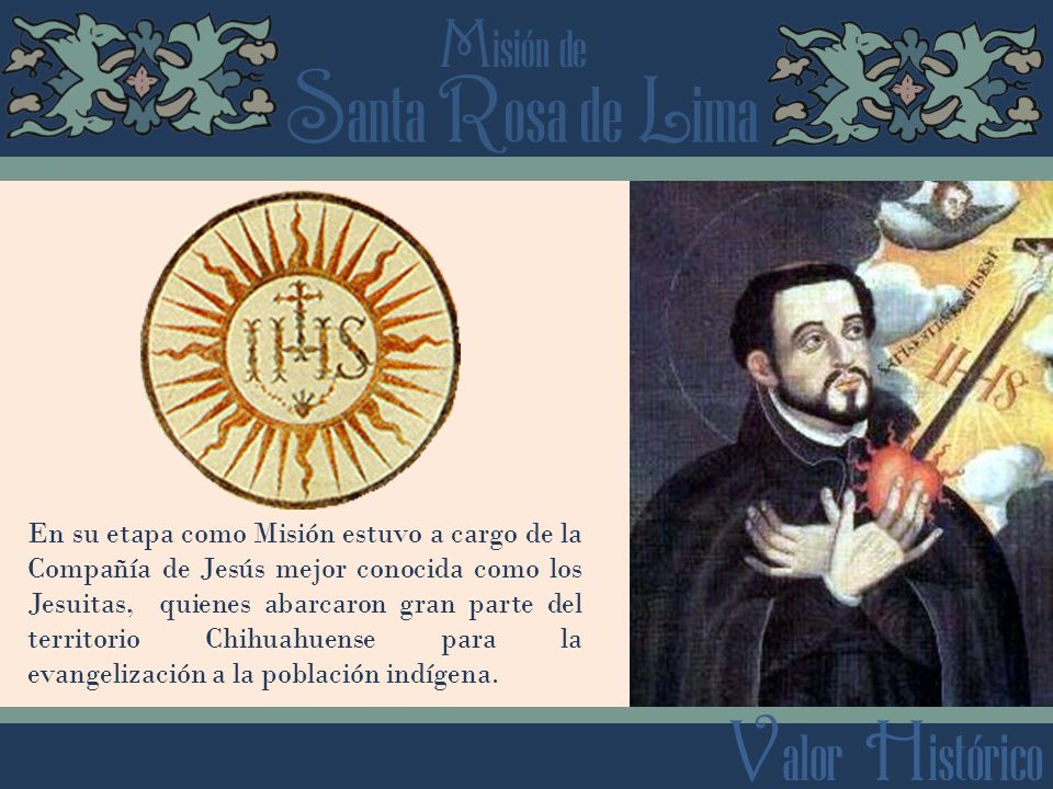 En su etapa como Misión estuvo a cargo de la Compañía de Jesús mejor conocida como los Jesuitas, quienes abarcaron gran parte del territorio Chihuahuense para la evangelización a la población indígena.
