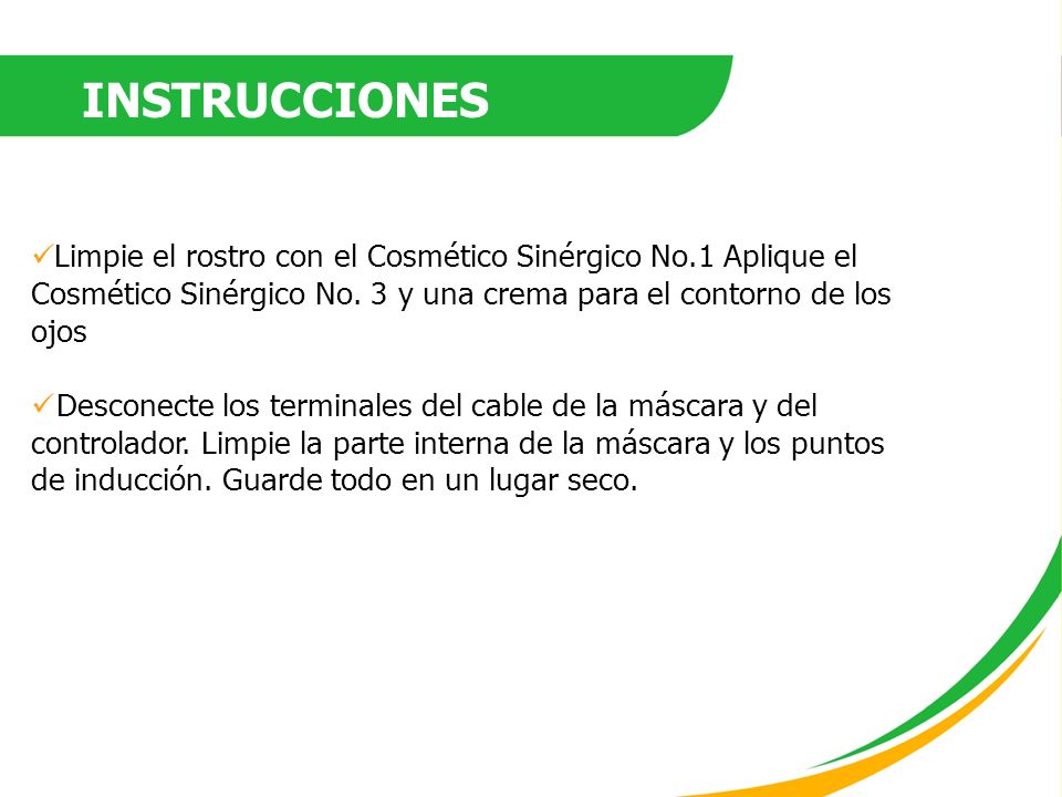 INSTRUCCIONES Limpie el rostro con el Cosmético Sinérgico No.1 Aplique el Cosmético Sinérgico No. 3 y una crema para el contorno de los ojos.