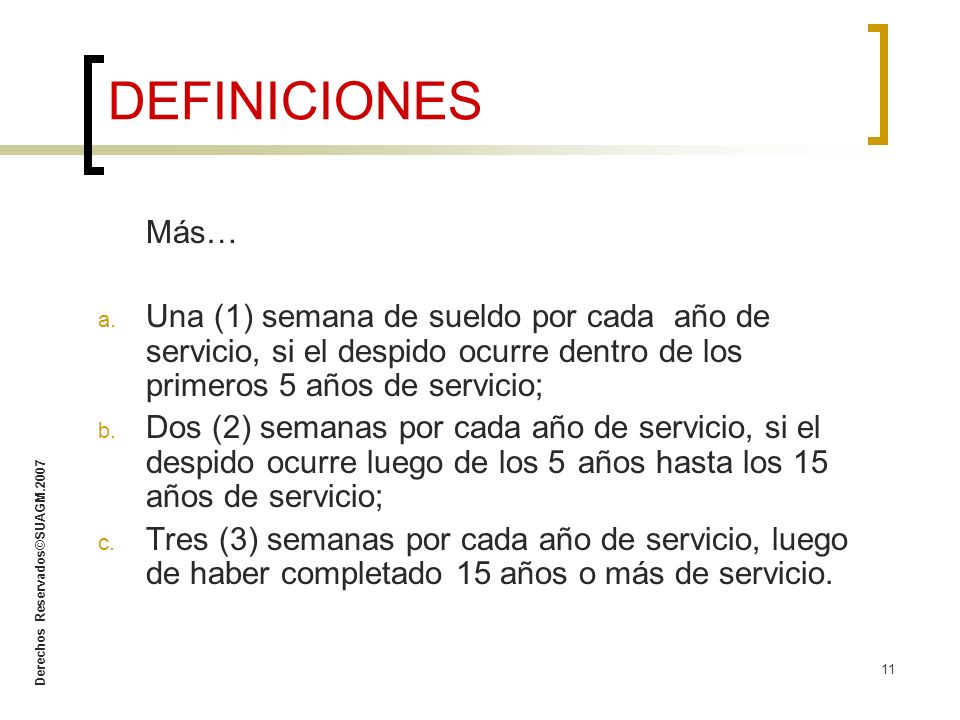 DEFINICIONES Más… Una (1) semana de sueldo por cada año de servicio, si el despido ocurre dentro de los primeros 5 años de servicio;
