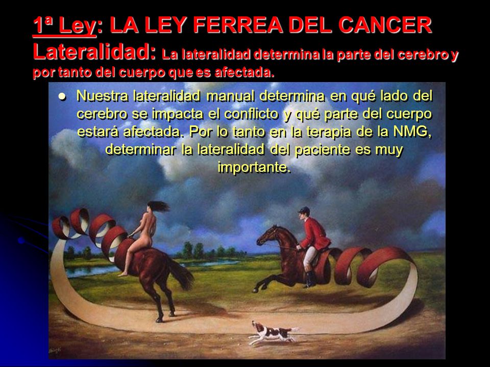 1ª Ley: LA LEY FERREA DEL CANCER Lateralidad: La lateralidad determina la parte del cerebro y por tanto del cuerpo que es afectada.