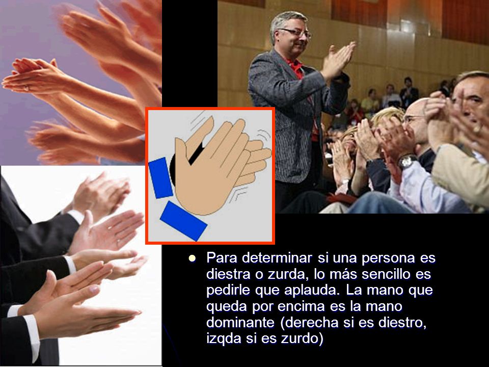 Para determinar si una persona es diestra o zurda, lo más sencillo es pedirle que aplauda.