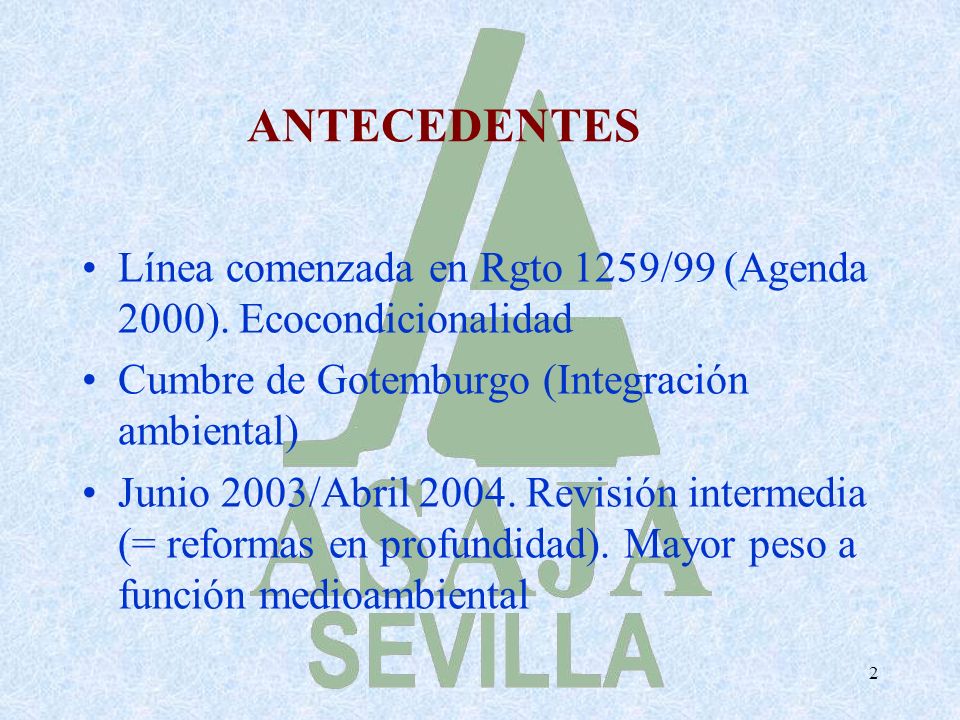 ANTECEDENTES Línea comenzada en Rgto 1259/99 (Agenda 2000). Ecocondicionalidad. Cumbre de Gotemburgo (Integración ambiental)