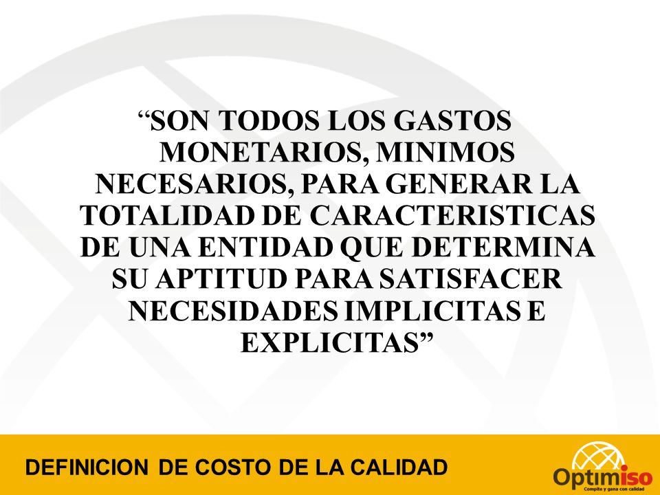 SON TODOS LOS GASTOS MONETARIOS, MINIMOS NECESARIOS, PARA GENERAR LA TOTALIDAD DE CARACTERISTICAS DE UNA ENTIDAD QUE DETERMINA SU APTITUD PARA SATISFACER NECESIDADES IMPLICITAS E EXPLICITAS