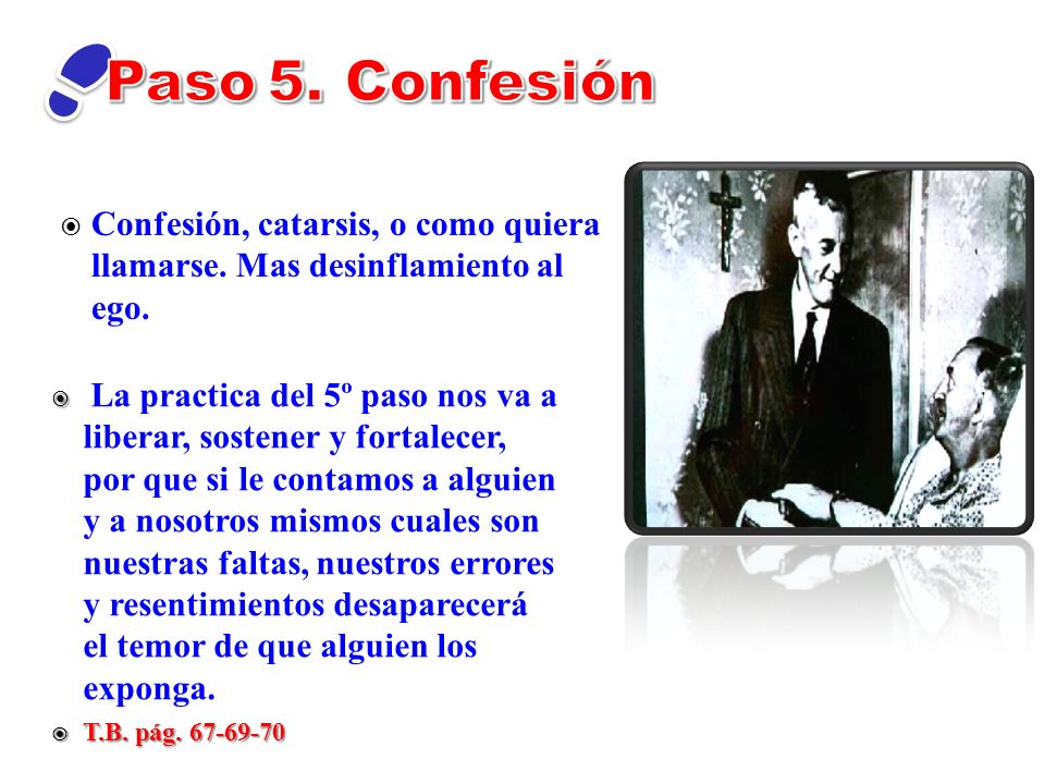 Paso 5. Confesión Confesión, catarsis, o como quiera llamarse. Mas desinflamiento al ego.