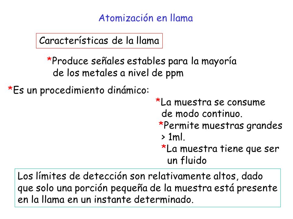 Atomización en llama Características de la llama. *Produce señales estables para la mayoría. de los metales a nivel de ppm.