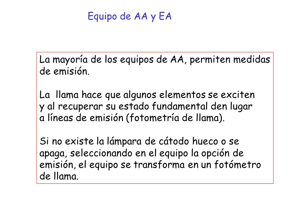 Equipo de AA y EA La mayoría de los equipos de AA, permiten medidas. de emisión. La llama hace que algunos elementos se exciten.