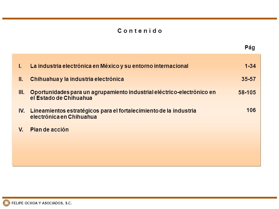C o n t e n i d o Pág. I. La industria electrónica en México y su entorno internacional. II. Chihuahua y la industria electrónica.