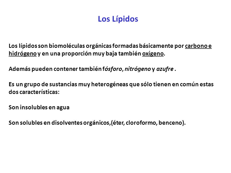 Los Lípidos Los lípidos son biomoléculas orgánicas formadas básicamente por carbono e hidrógeno y en una proporción muy baja también oxígeno.
