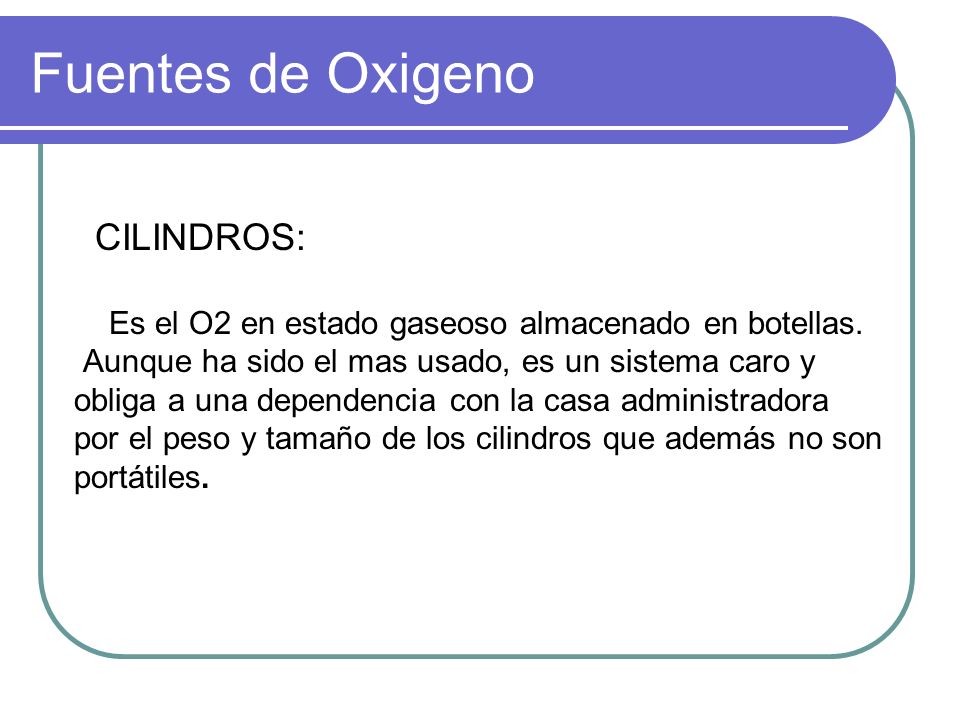 Fuentes de Oxigeno Es el O2 en estado gaseoso almacenado en botellas.