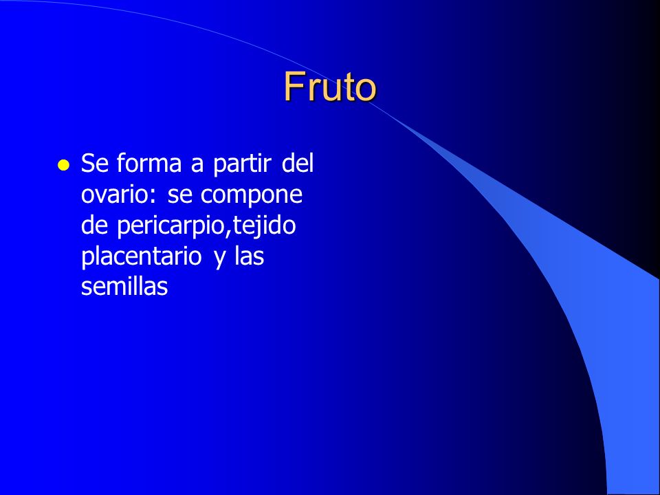 Fruto Se forma a partir del ovario: se compone de pericarpio,tejido placentario y las semillas