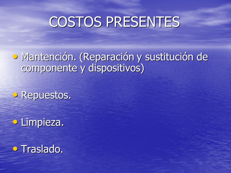 COSTOS PRESENTES Mantención. (Reparación y sustitución de componente y dispositivos) Repuestos. Limpieza.