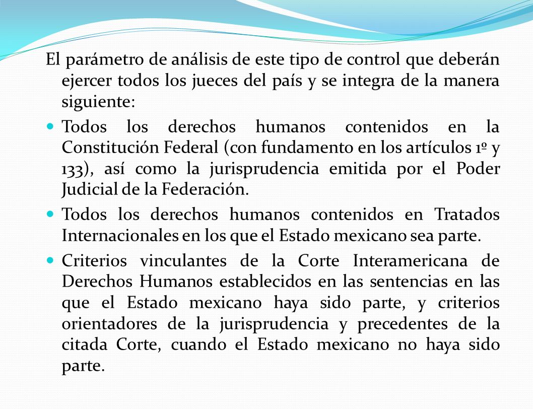 El parámetro de análisis de este tipo de control que deberán ejercer todos los jueces del país y se integra de la manera siguiente: