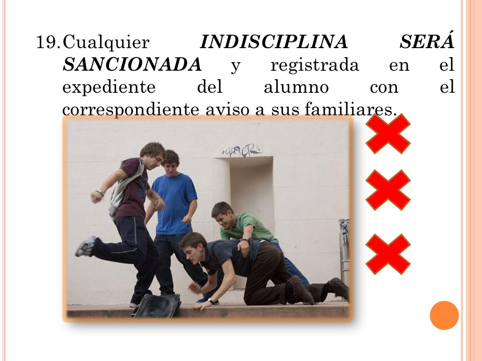 19. Cualquier INDISCIPLINA SERÁ SANCIONADA y registrada en el expediente del alumno con el correspondiente aviso a sus familiares.