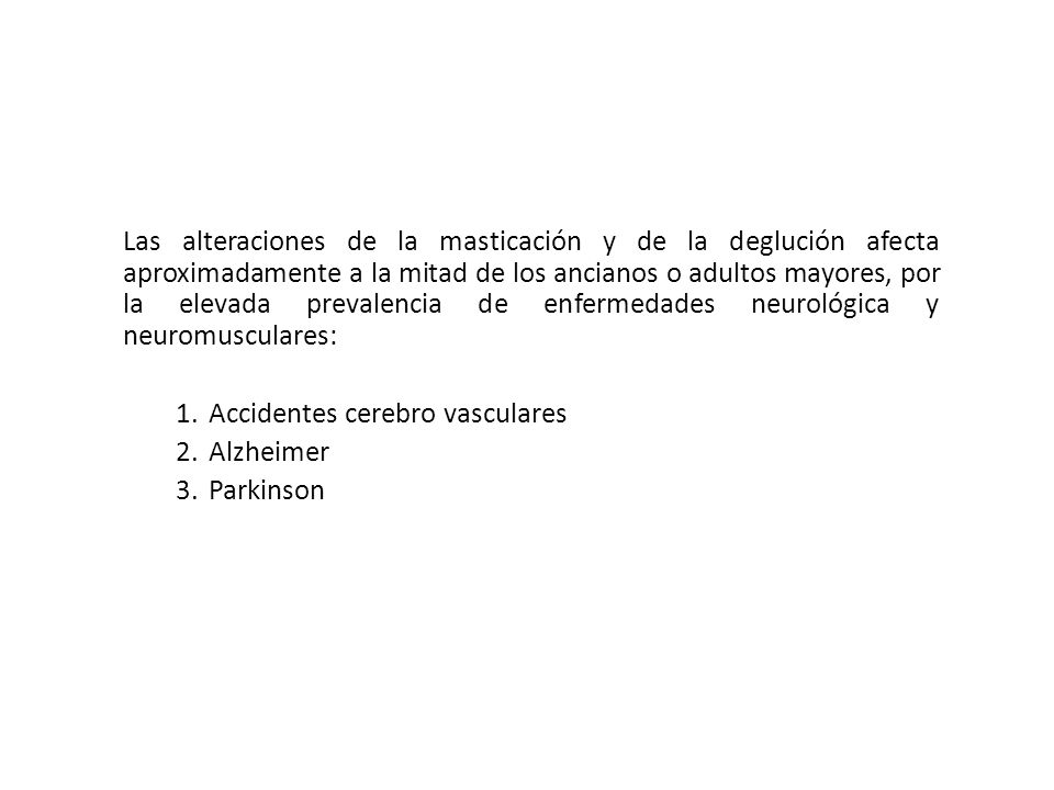 Las alteraciones de la masticación y de la deglución afecta aproximadamente a la mitad de los ancianos o adultos mayores, por la elevada prevalencia de enfermedades neurológica y neuromusculares: