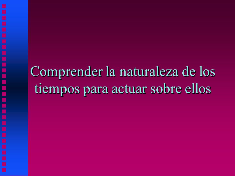 Comprender la naturaleza de los tiempos para actuar sobre ellos