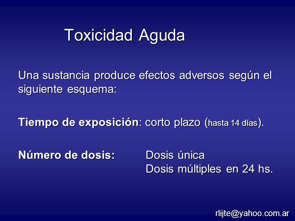 Toxicidad Aguda Una sustancia produce efectos adversos según el siguiente esquema: Tiempo de exposición: corto plazo (hasta 14 días).