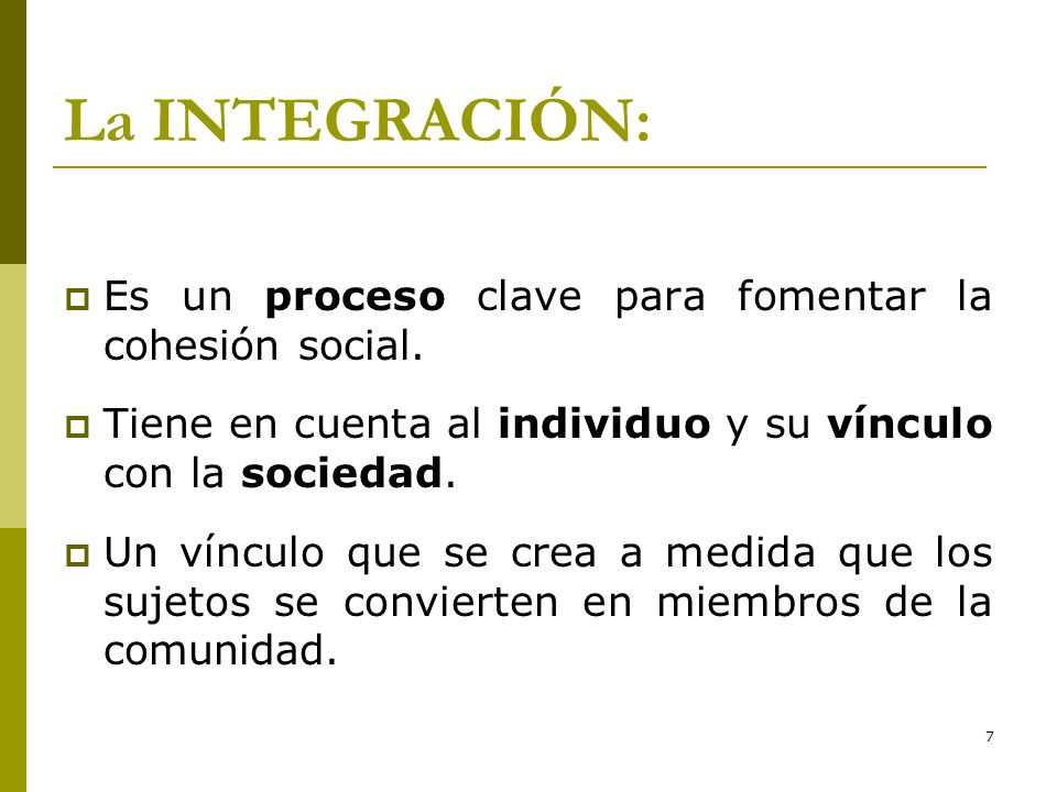 La INTEGRACIÓN: Es un proceso clave para fomentar la cohesión social.