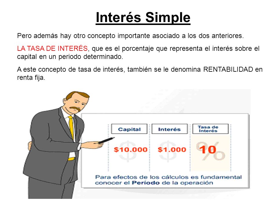 Interés Simple Pero además hay otro concepto importante asociado a los dos anteriores.