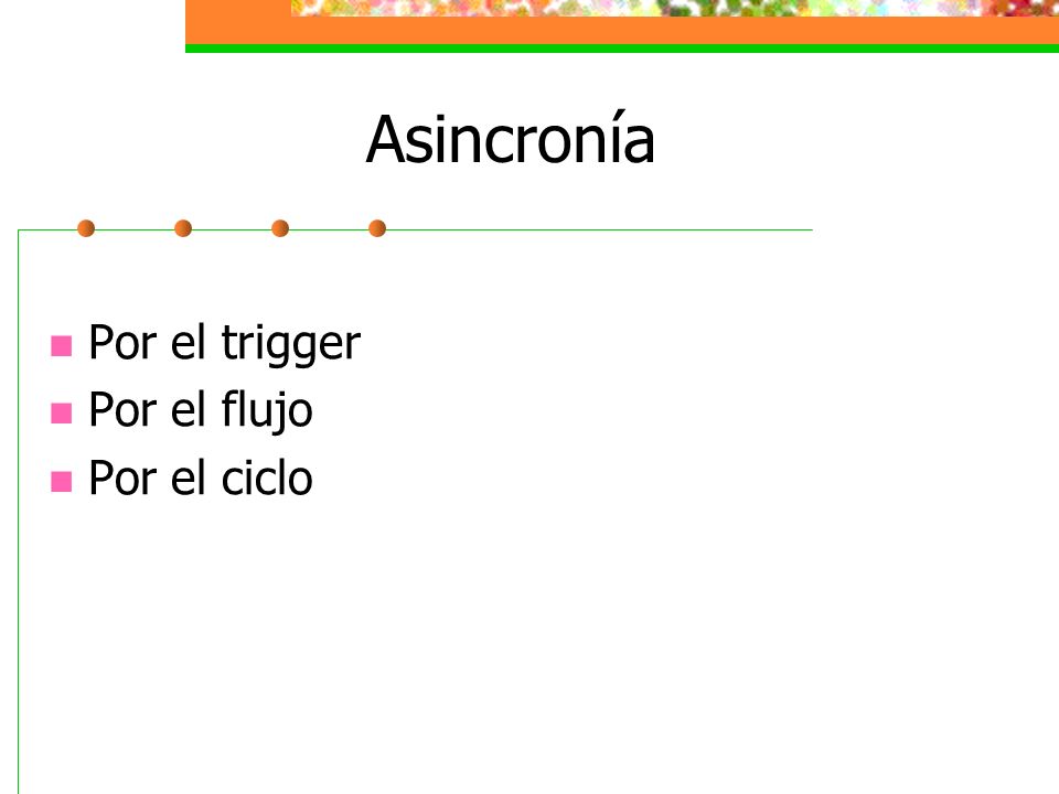 Asincronía Por el trigger Por el flujo Por el ciclo
