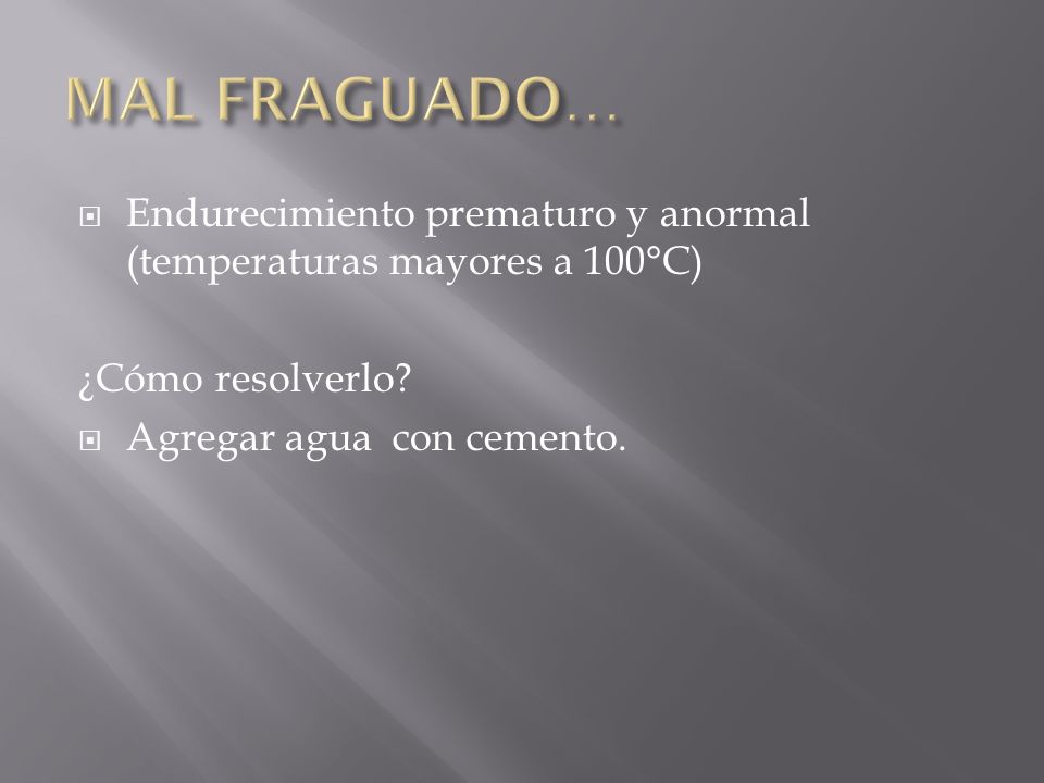 MAL FRAGUADO… Endurecimiento prematuro y anormal (temperaturas mayores a 100°C) ¿Cómo resolverlo