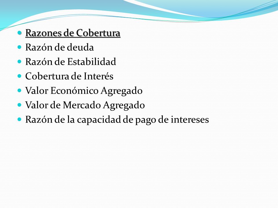 Razones de Cobertura Razón de deuda. Razón de Estabilidad. Cobertura de Interés. Valor Económico Agregado.