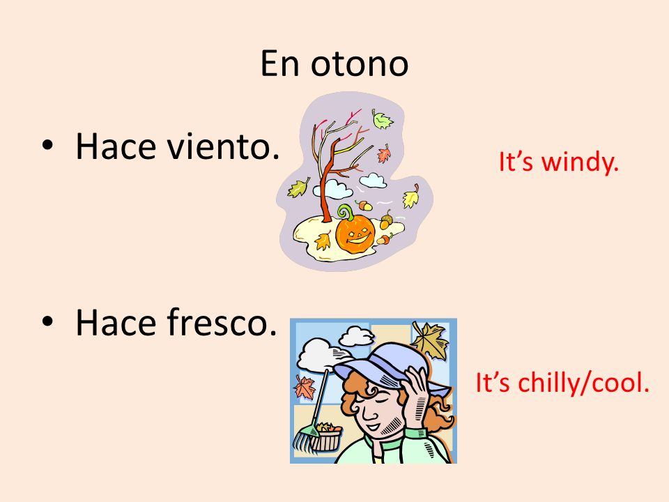 En otono Hace viento. Hace fresco. It’s windy. It’s chilly/cool.