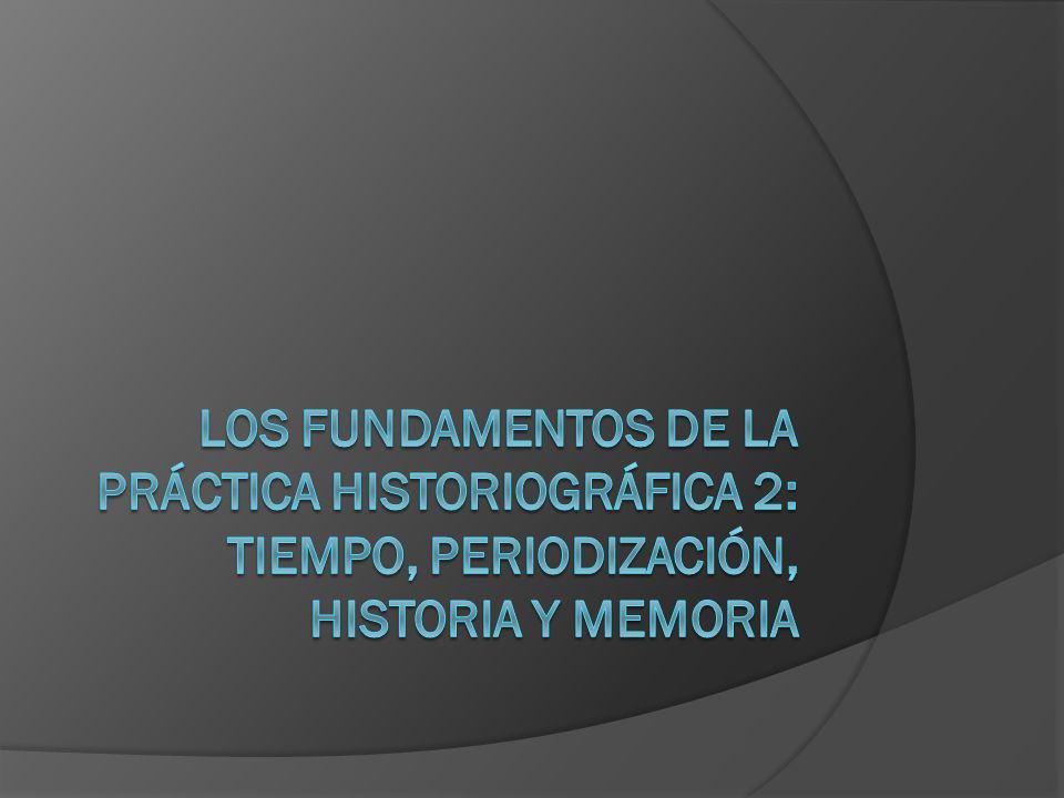 Los fundamentos de la práctica historiográfica 2: tiempo, periodización, historia y memoria