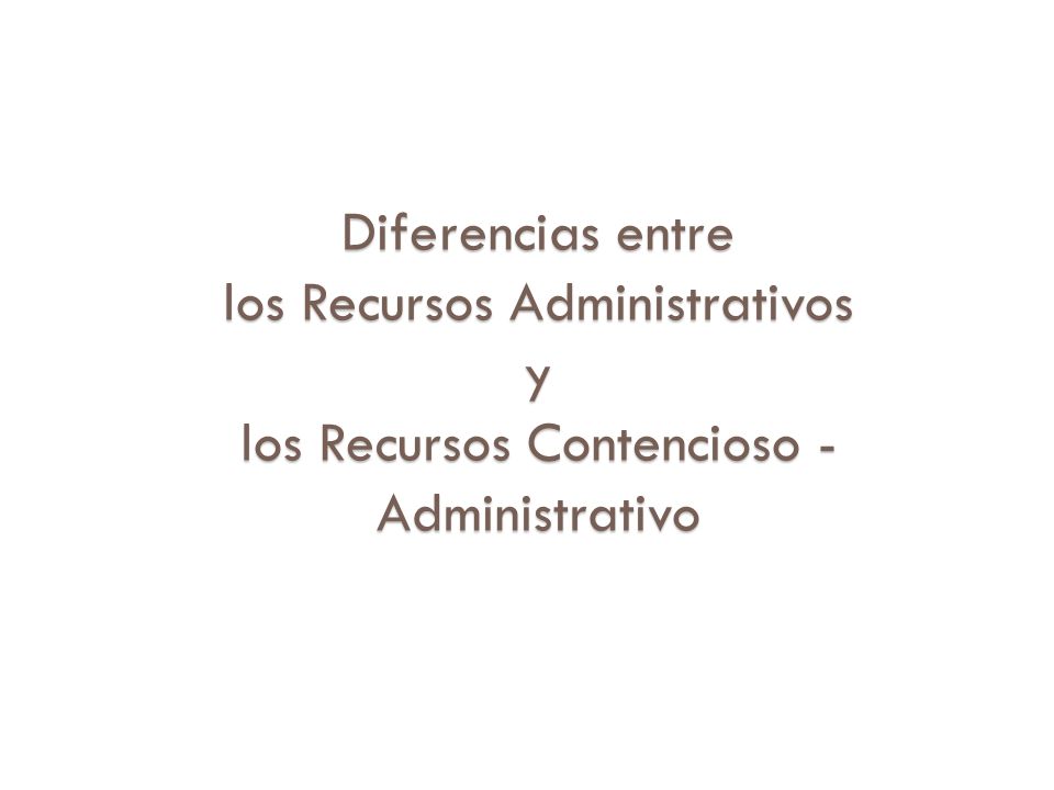 Diferencias entre los Recursos Administrativos y los Recursos Contencioso - Administrativo
