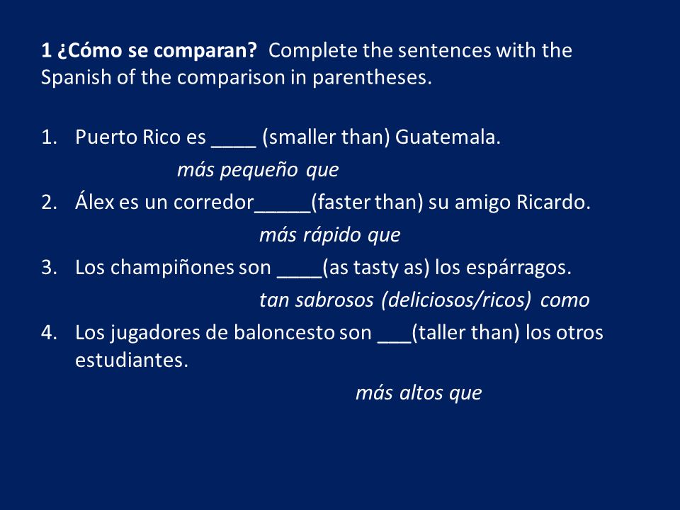 1 ¿Cómo se comparan Complete the sentences with the Spanish of the comparison in parentheses.