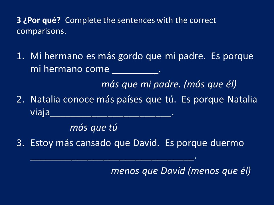 3 ¿Por qué Complete the sentences with the correct comparisons.