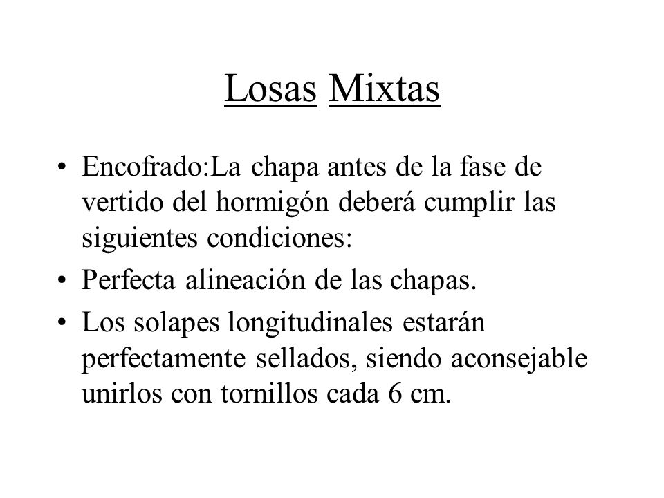 Losas Mixtas Encofrado:La chapa antes de la fase de vertido del hormigón deberá cumplir las siguientes condiciones: