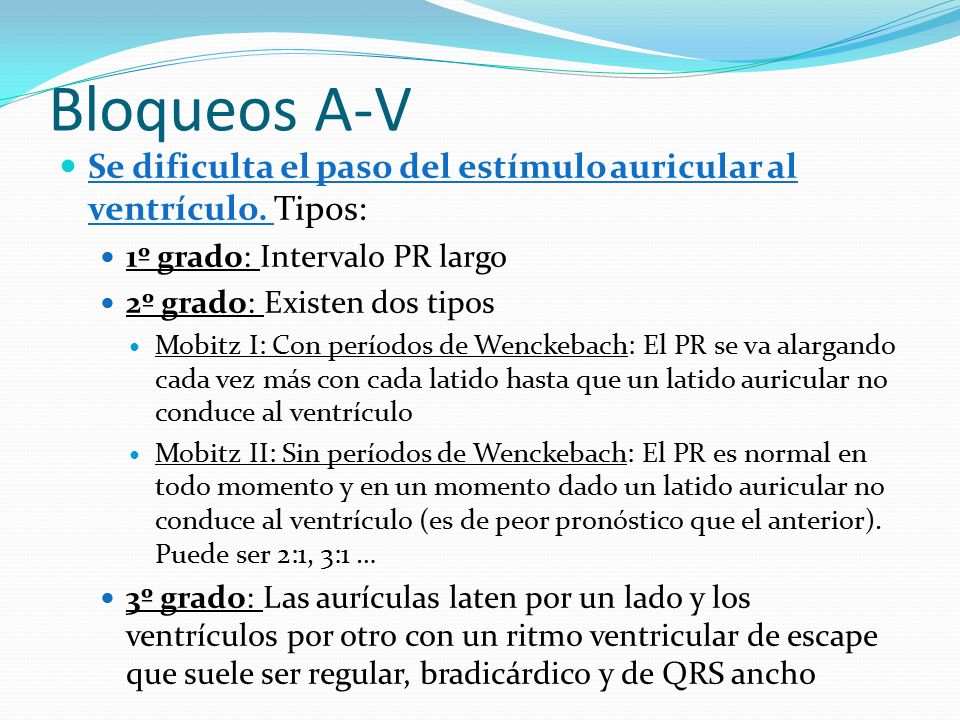 Bloqueos A-V Se dificulta el paso del estímulo auricular al ventrículo. Tipos: 1º grado: Intervalo PR largo.