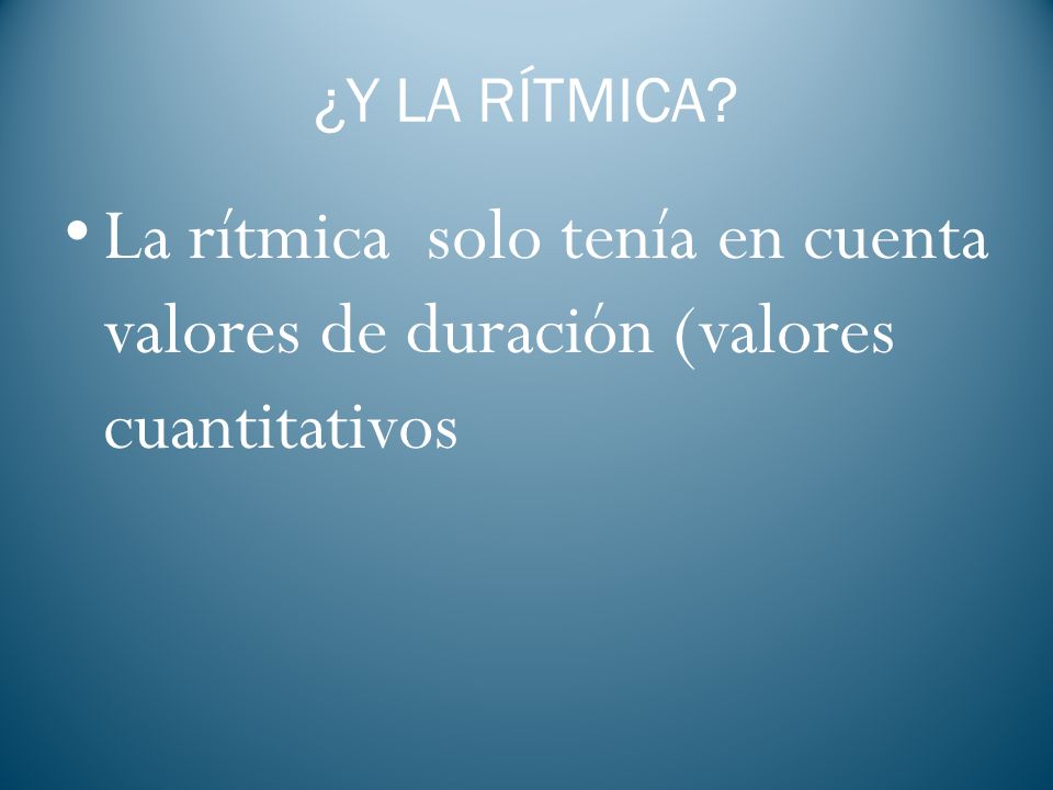 ¿Y LA RÍTMICA La rítmica solo tenía en cuenta valores de duración (valores cuantitativos