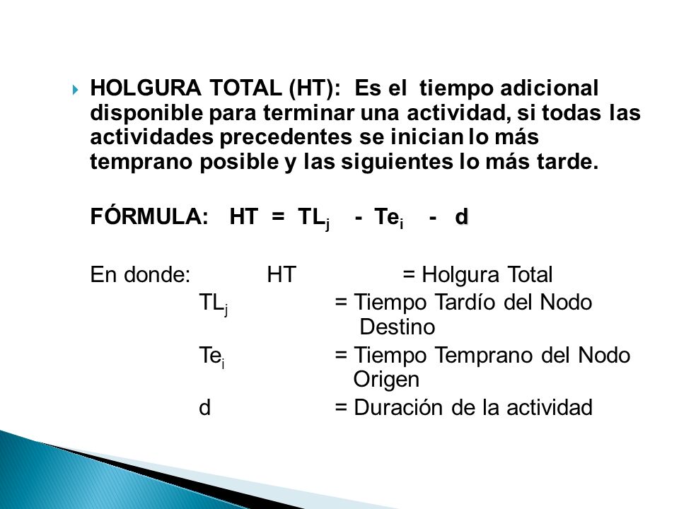 HOLGURA TOTAL (HT): Es el tiempo adicional disponible para terminar una actividad, si todas las actividades precedentes se inician lo más temprano posible y las siguientes lo más tarde.