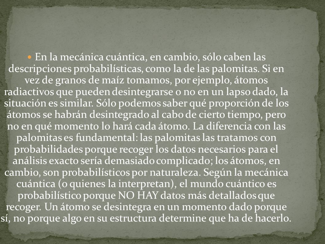 En la mecánica cuántica, en cambio, sólo caben las descripciones probabilísticas, como la de las palomitas.