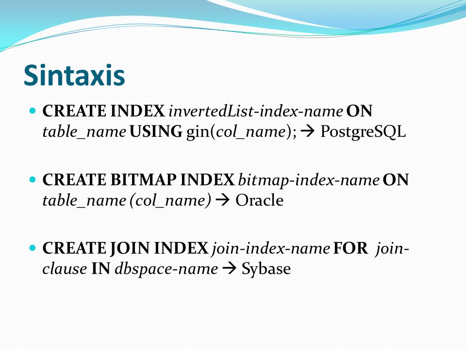 Sintaxis CREATE INDEX invertedList-index-name ON table_name USING gin(col_name);  PostgreSQL.