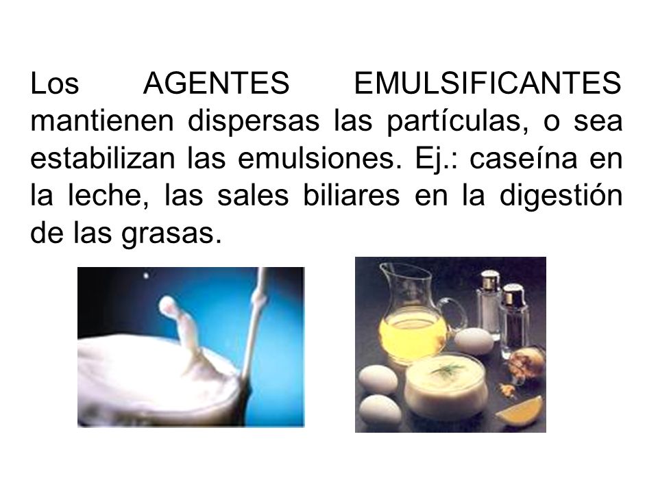 Los AGENTES EMULSIFICANTES mantienen dispersas las partículas, o sea estabilizan las emulsiones.