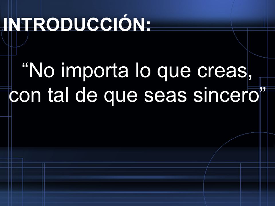 No importa lo que creas, con tal de que seas sincero