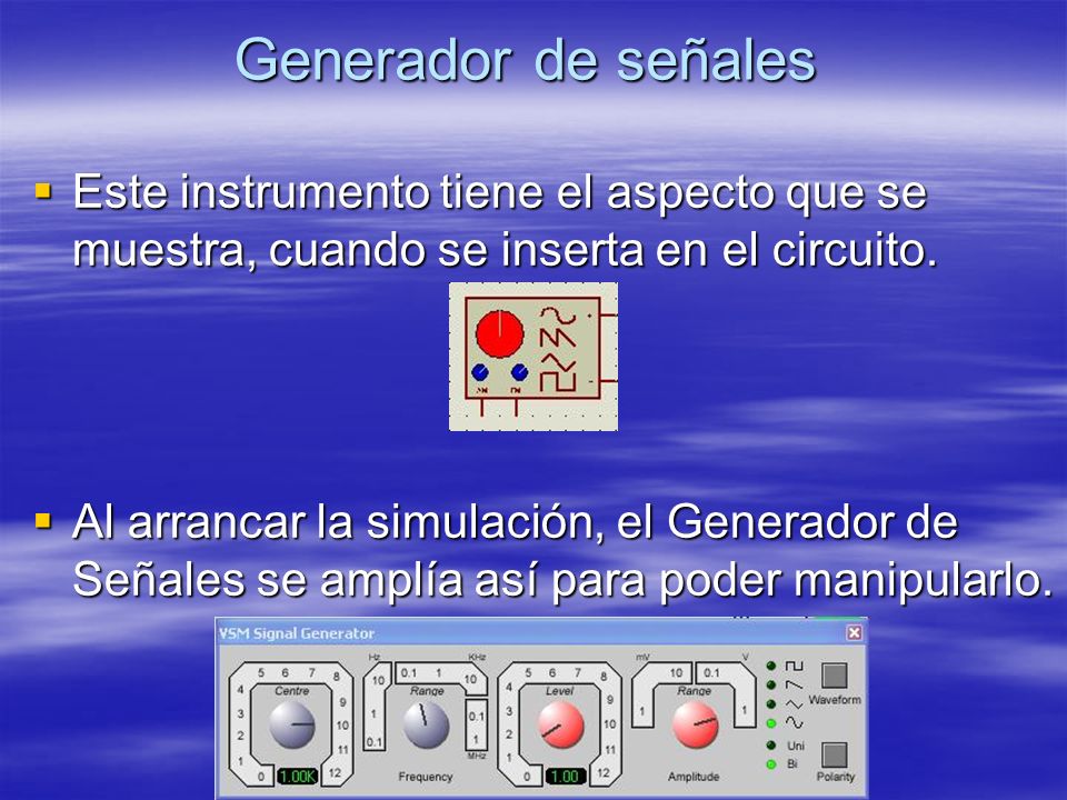 Generador de señales Este instrumento tiene el aspecto que se muestra, cuando se inserta en el circuito.
