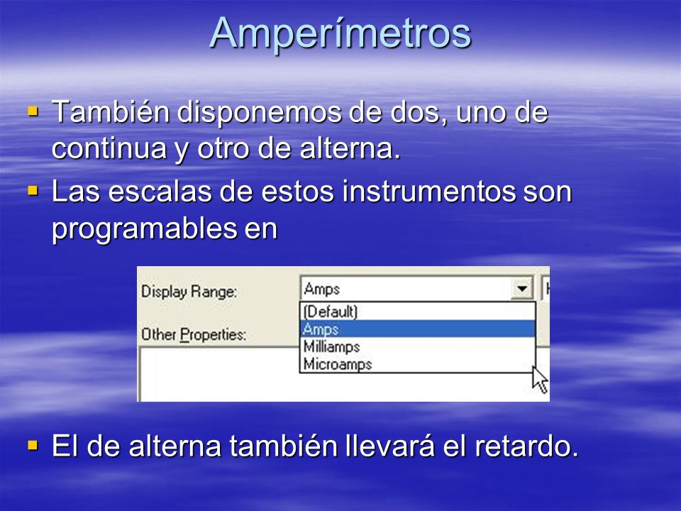 Amperímetros También disponemos de dos, uno de continua y otro de alterna. Las escalas de estos instrumentos son programables en.